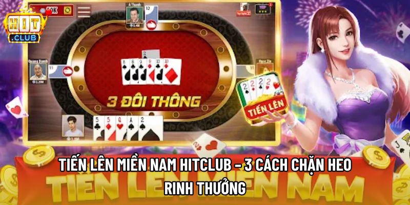 Tiến Lên Miền Nam Hitclub – 3 Cách Chặn Heo Rinh Thưởng